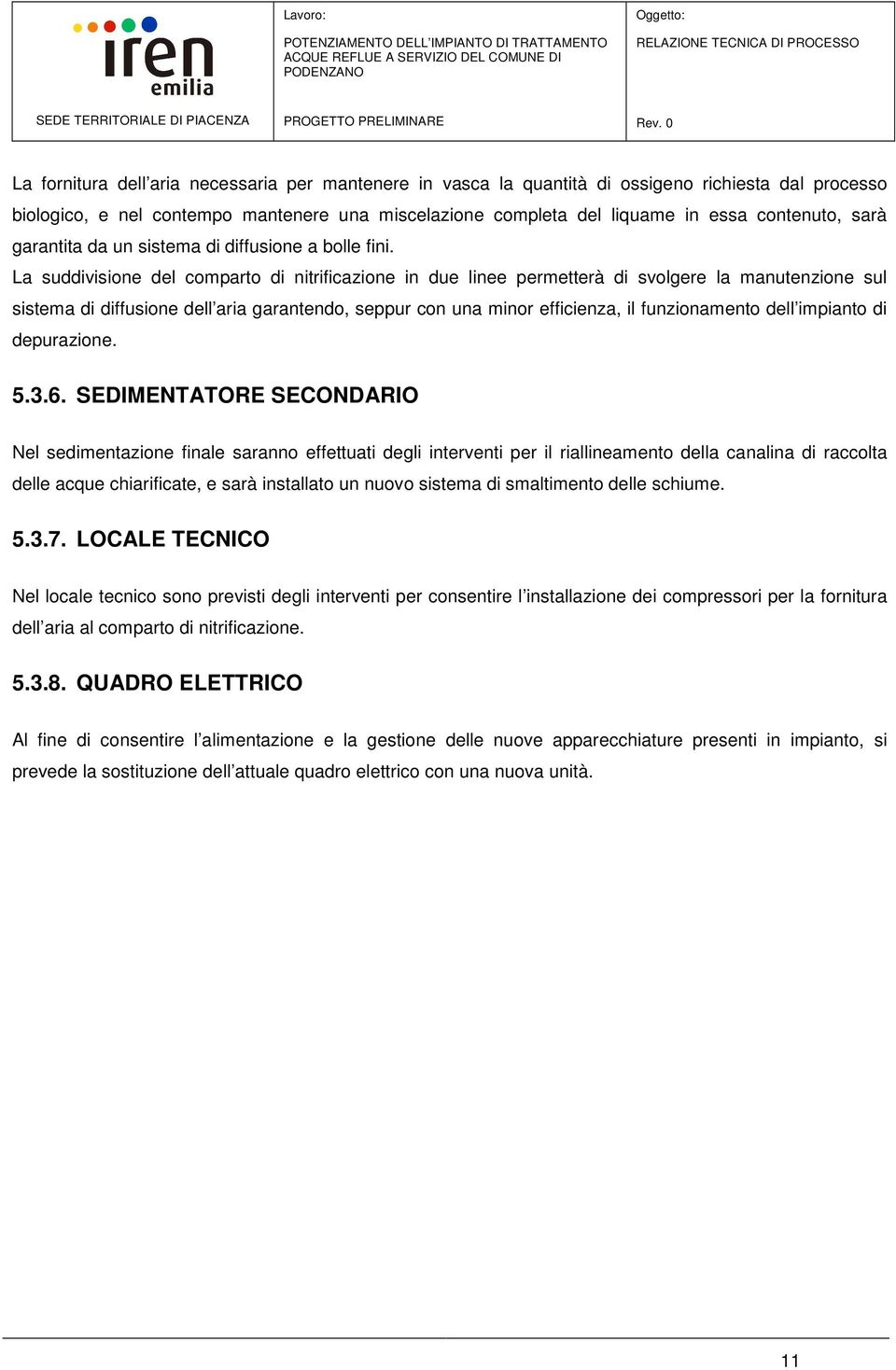 La suddivisione del comparto di nitrificazione in due linee permetterà di svolgere la manutenzione sul sistema di diffusione dell aria garantendo, seppur con una minor efficienza, il funzionamento