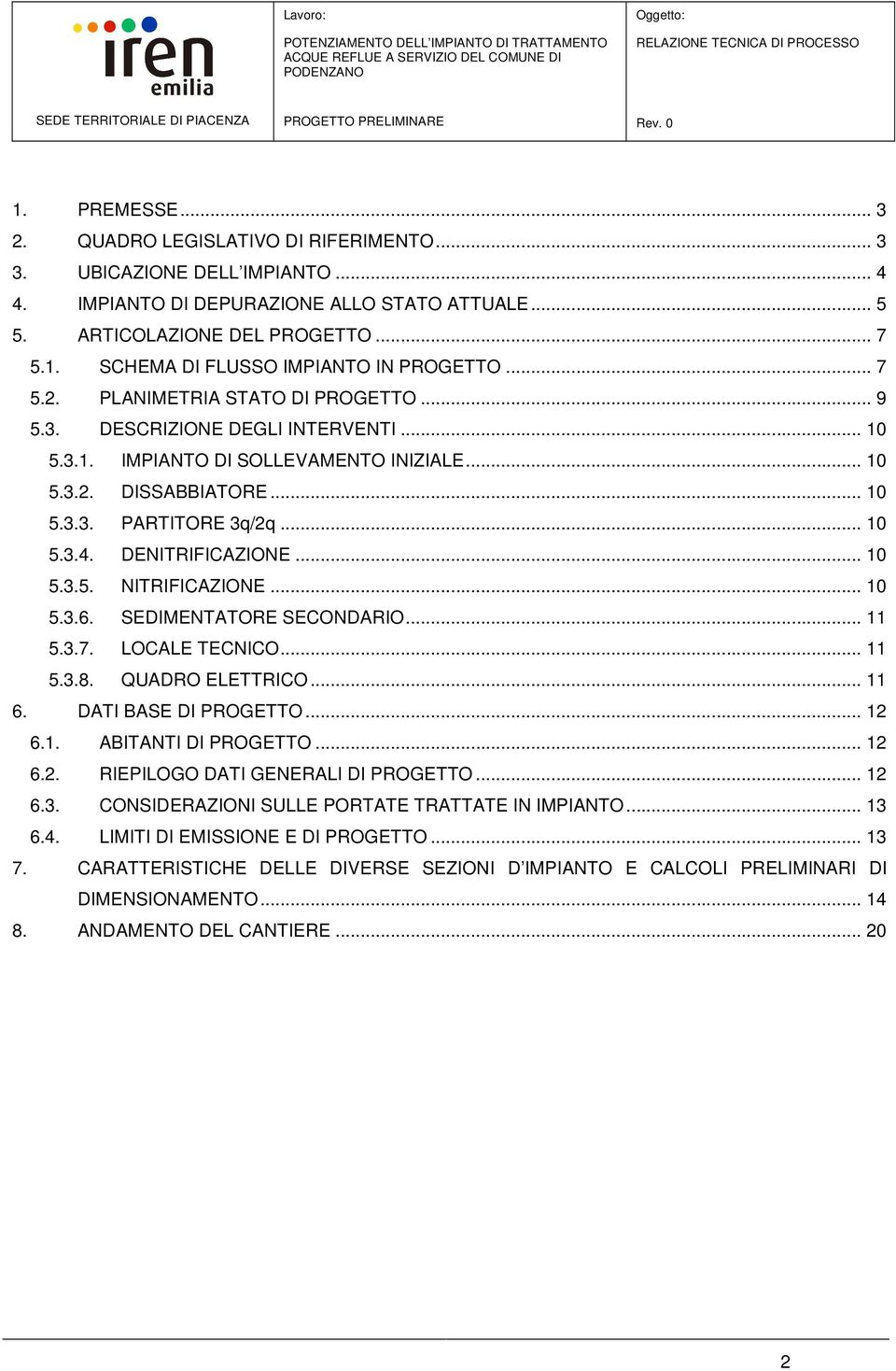 DENITRIFICAZIONE... 10 5.3.5. NITRIFICAZIONE... 10 5.3.6. SEDIMENTATORE SECONDARIO... 11 5.3.7. LOCALE TECNICO... 11 5.3.8. QUADRO ELETTRICO... 11 6. DATI BASE DI PROGETTO... 12 6.1. ABITANTI DI PROGETTO.