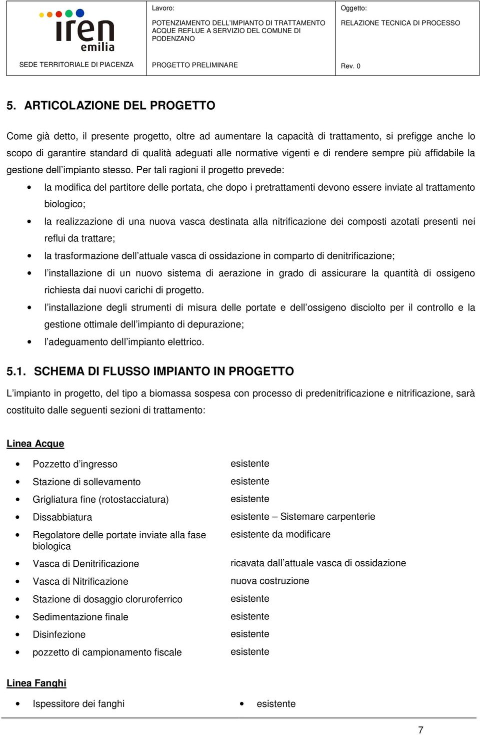 Per tali ragioni il progetto prevede: la modifica del partitore delle portata, che dopo i pretrattamenti devono essere inviate al trattamento biologico; la realizzazione di una nuova vasca destinata