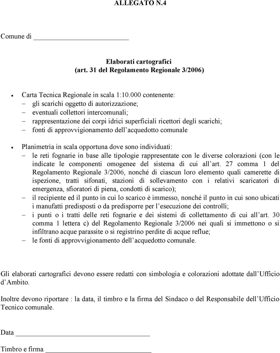 acquedotto comunale Planimetria in scala opportuna dove sono individuati: le reti fognarie in base alle tipologie rappresentate con le diverse colorazioni (con le indicate le componenti omogenee del