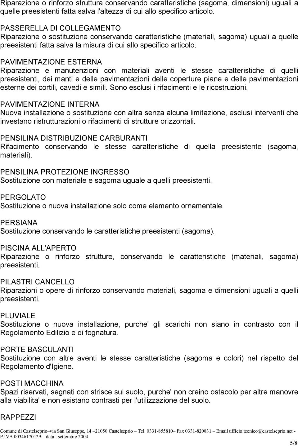 PAVIMENTAZIONE ESTERNA Riparazione e manutenzioni con materiali aventi le stesse caratteristiche di quelli preesistenti, dei manti e delle pavimentazioni delle coperture piane e delle pavimentazioni