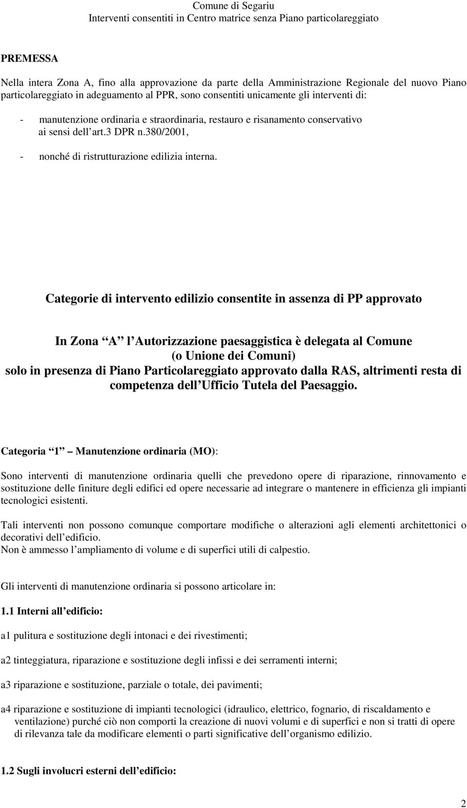 Categorie di intervento edilizio consentite in assenza di PP approvato In Zona A l Autorizzazione paesaggistica è delegata al Comune (o Unione dei Comuni) solo in presenza di Piano Particolareggiato