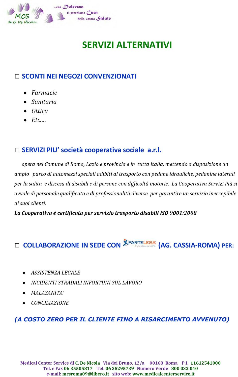 opera nel Comune di Roma, Lazio e provincia e in tutta Italia, mettendo a disposizione un ampio parco di automezzi speciali adibiti al trasporto con pedane idrauliche, pedanine laterali per la salita