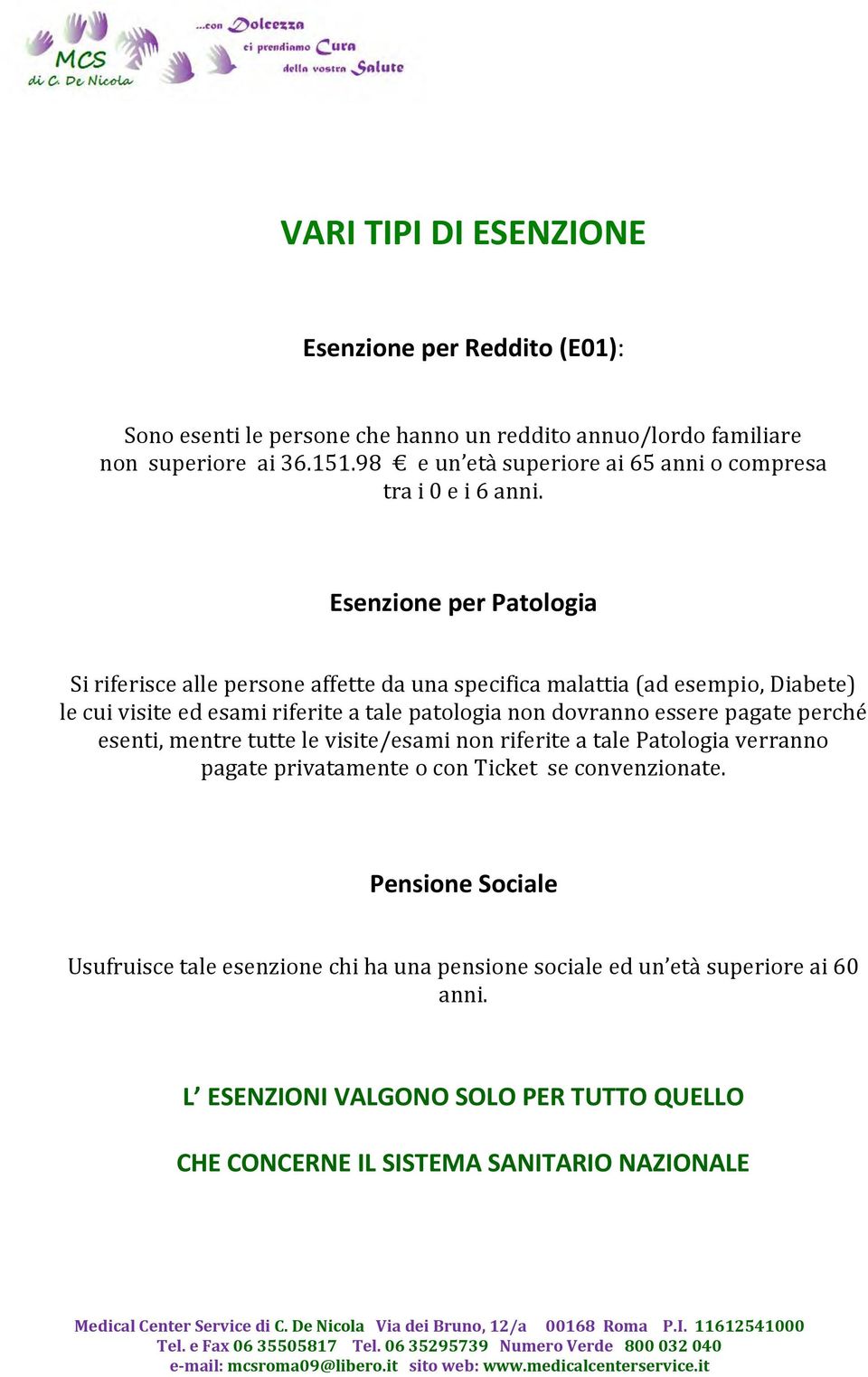 Esenzione per Patologia Si riferisce alle persone affette da una specifica malattia (ad esempio, Diabete) le cui visite ed esami riferite a tale patologia non dovranno essere