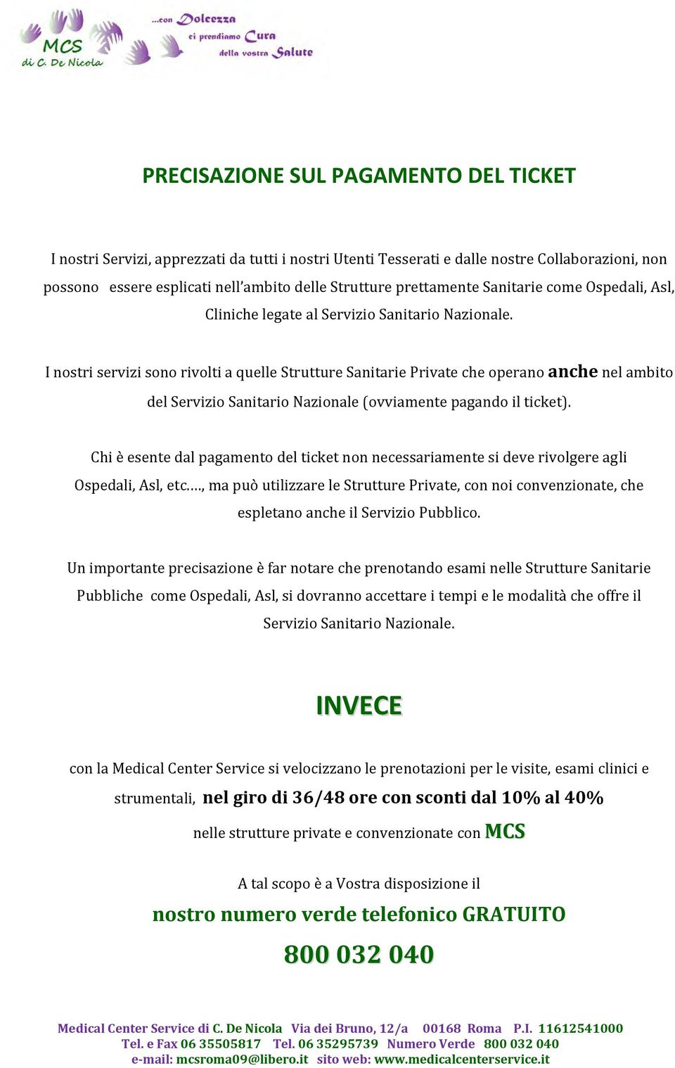 I nostri servizi sono rivolti a quelle Strutture Sanitarie Private che operano anche nel ambito del Servizio Sanitario Nazionale (ovviamente pagando il ticket).