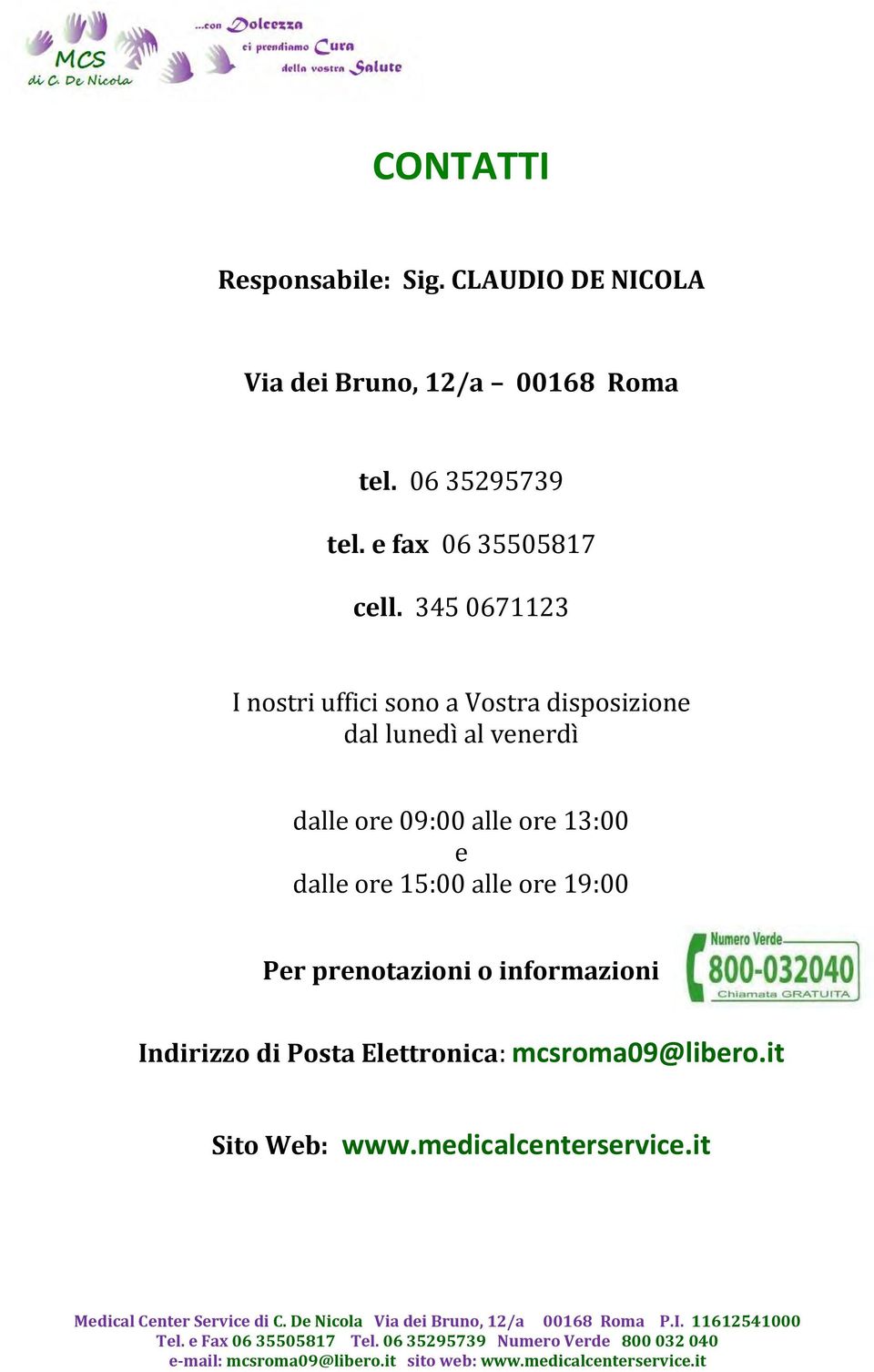 345 0671123 I nostri uffici sono a Vostra disposizione dal lunedì al venerdì dalle ore 09:00