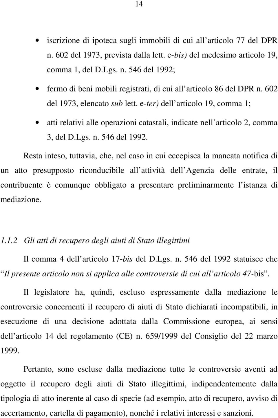 Resta inteso, tuttavia, che, nel caso in cui eccepisca la mancata notifica di un atto presupposto riconducibile all attività dell Agenzia delle entrate, il contribuente è comunque obbligato a