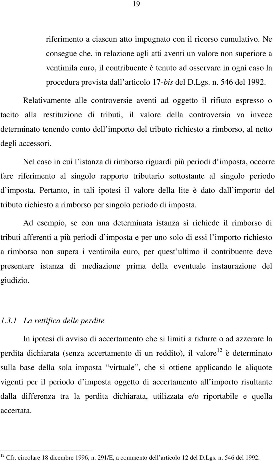 Relativamente alle controversie aventi ad oggetto il rifiuto espresso o tacito alla restituzione di tributi, il valore della controversia va invece determinato tenendo conto dell importo del tributo