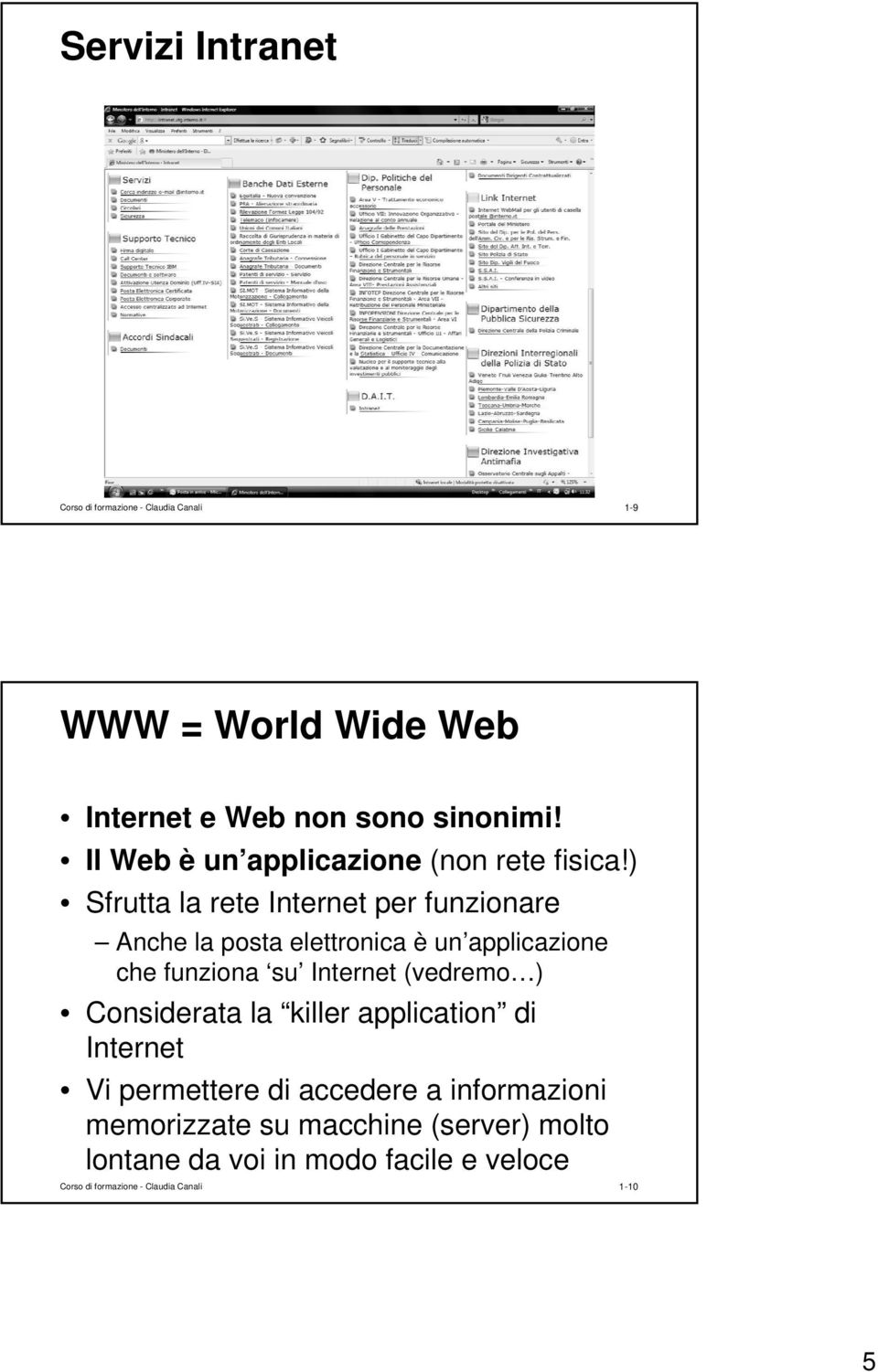 ) Sfrutta la rete Internet per funzionare Anche la posta elettronica è un applicazione che funziona su Internet (vedremo