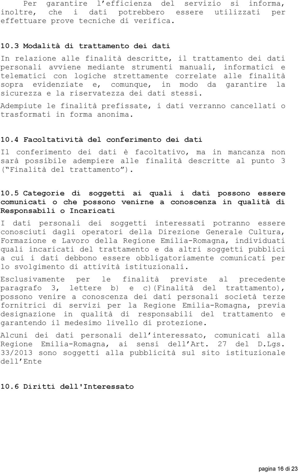 correlate alle finalità sopra evidenziate e, comunque, in modo da garantire la sicurezza e la riservatezza dei dati stessi.