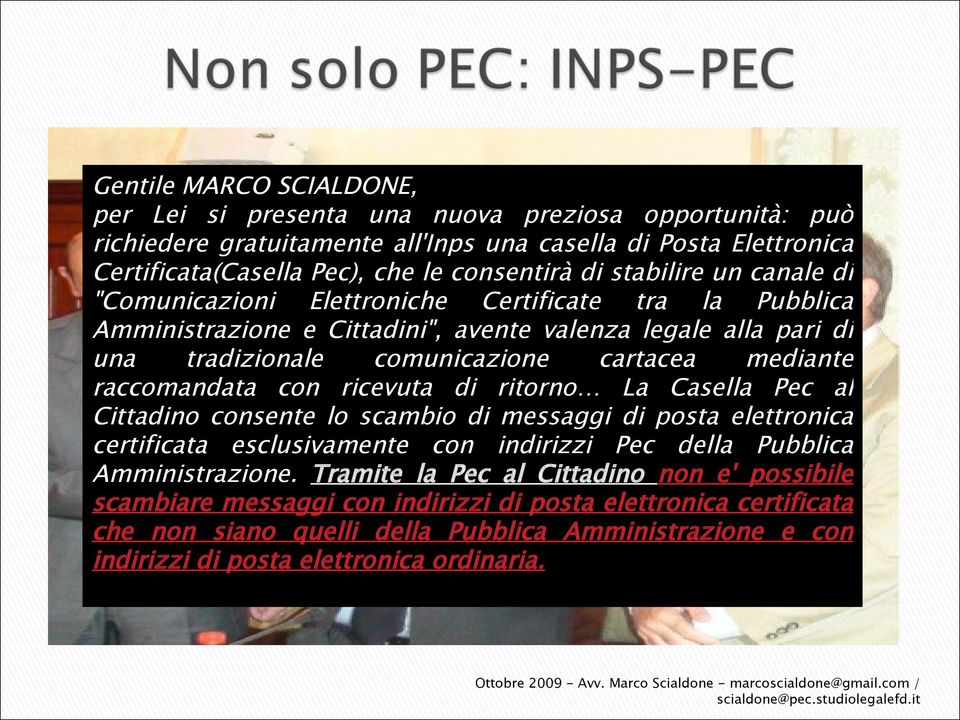 raccomandata con ricevuta di ritorno La Casella Pec al Cittadino consente lo scambio di messaggi di posta elettronica certificata esclusivamente con indirizzi Pec della Pubblica Amministrazione.