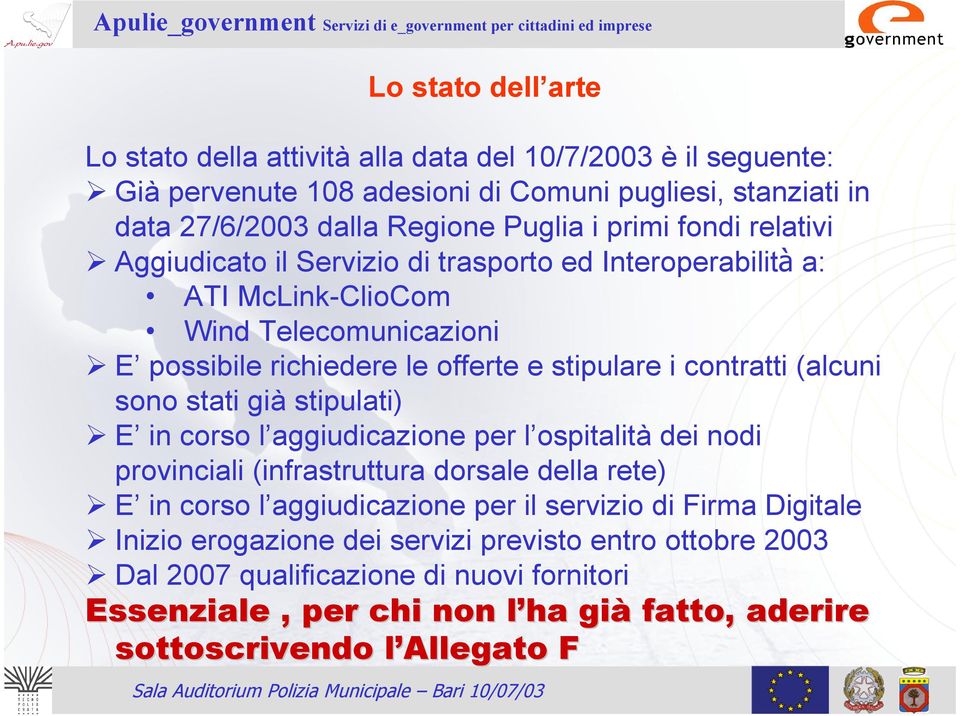 (alcuni sono stati già stipulati) E in corso l aggiudicazione per l ospitalità dei nodi provinciali (infrastruttura dorsale della rete) E in corso l aggiudicazione per il servizio di