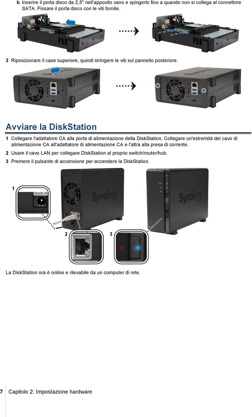 Avviare la DiskStation 1 Collegare l'adattatore CA alla porta di alimentazione della DiskStation.