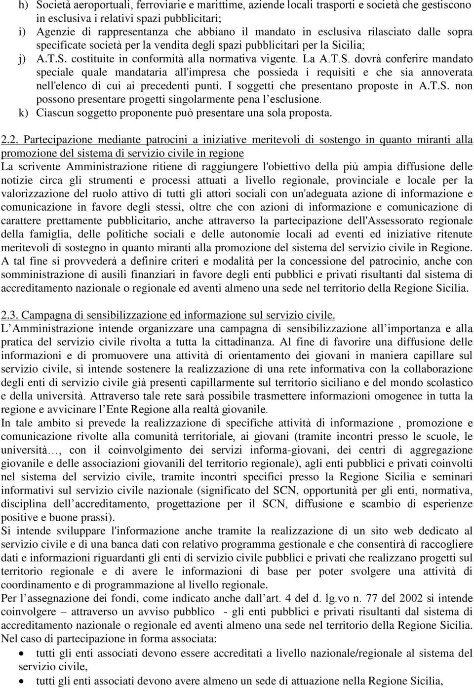 cilia; j) A.T.S. costituite in conformità alla normativa vigente. La A.T.S. dovrà conferire mandato speciale quale mandataria all'impresa che possieda i requisiti e che sia annoverata nell'elenco di cui ai precedenti punti.