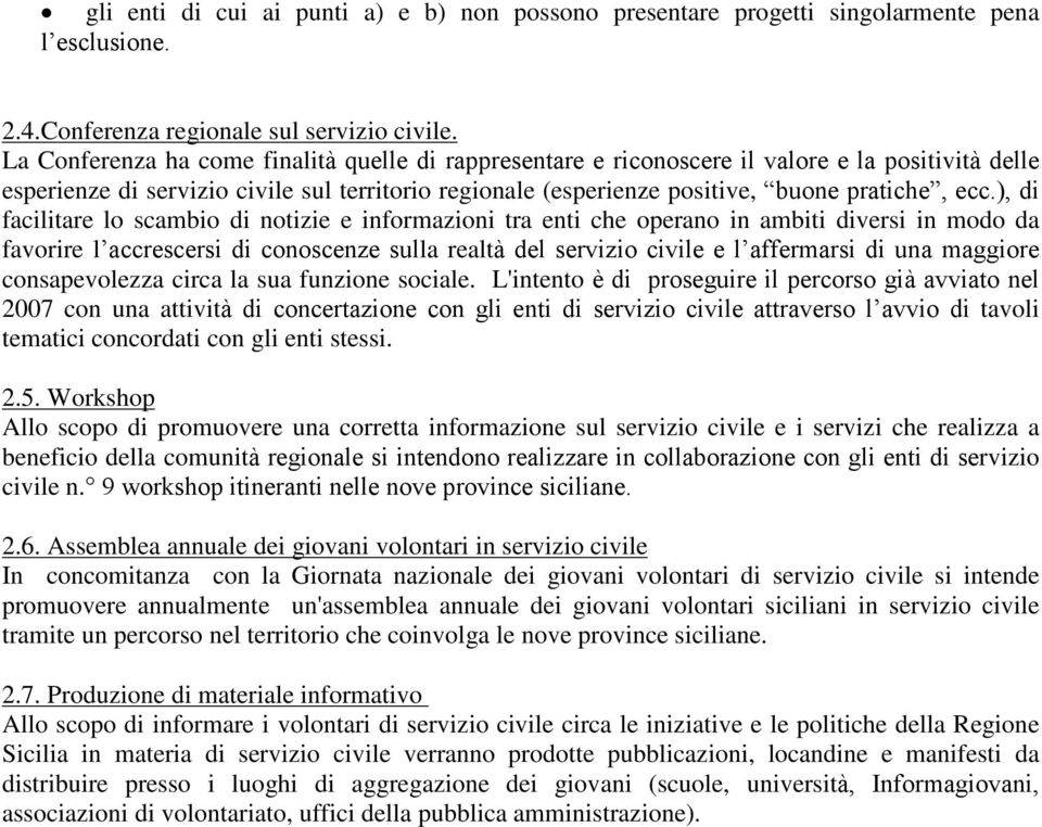 ), di facilitare lo scambio di notizie e informazioni tra enti che operano in ambiti diversi in modo da favorire l accrescersi di conoscenze sulla realtà del servizio civile e l affermarsi di una