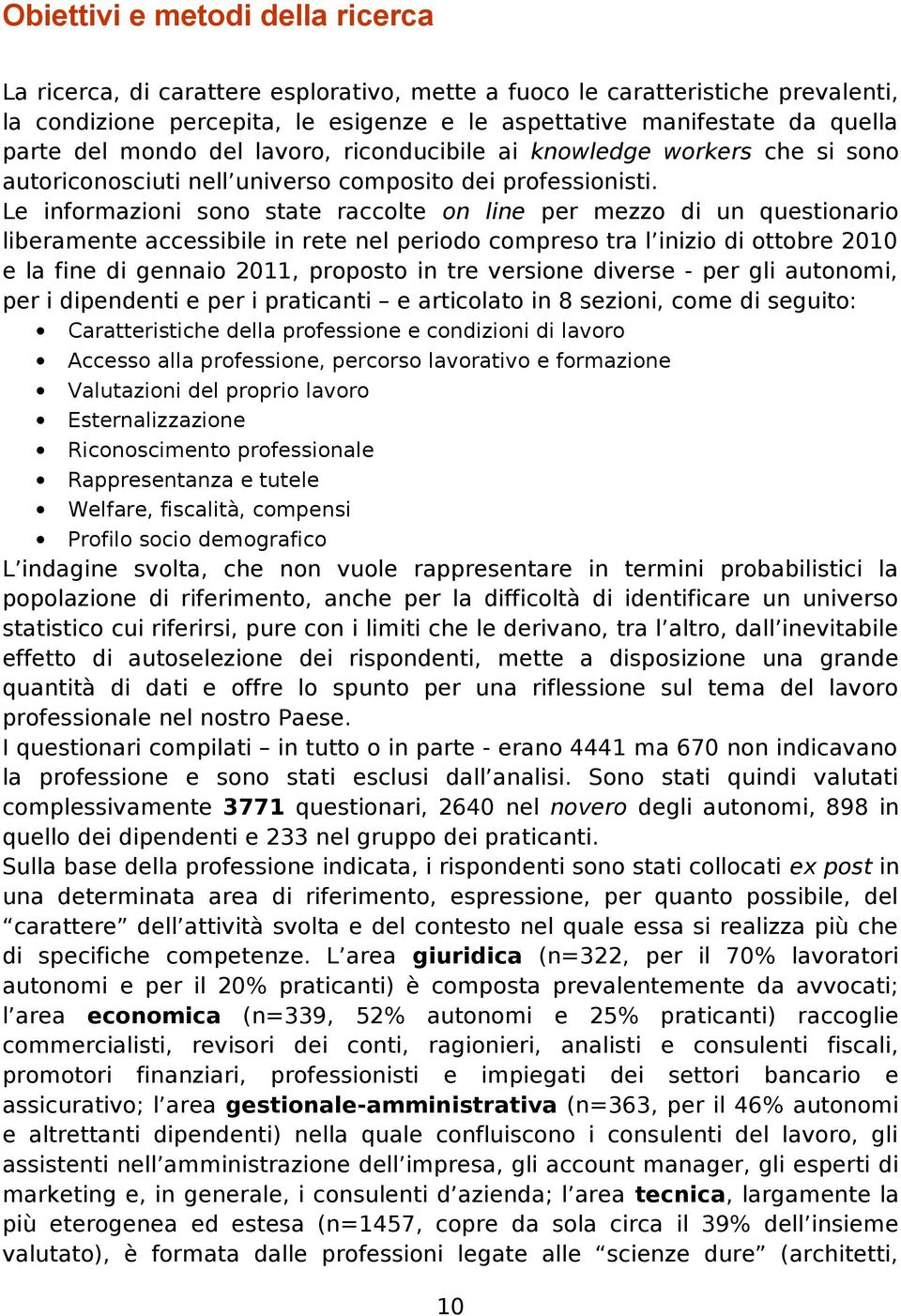 Le informazioni sono state raccolte on line per mezzo di un questionario liberamente accessibile in rete nel periodo compreso tra l inizio di ottobre 2010 e la fine di gennaio 2011, proposto in tre