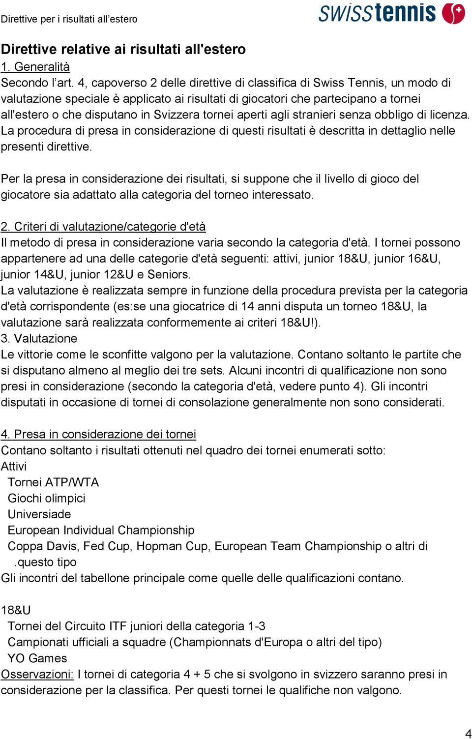 tornei aperti agli stranieri senza obbligo di licenza. La procedura di presa in considerazione di questi risultati è descritta in dettaglio nelle presenti direttive.