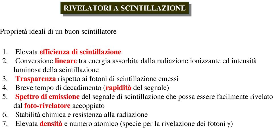 Trasparenza rispetto ai fotoni di scintillazione emessi 4. Breve tempo di decadimento (rapidità del segnale) 5.