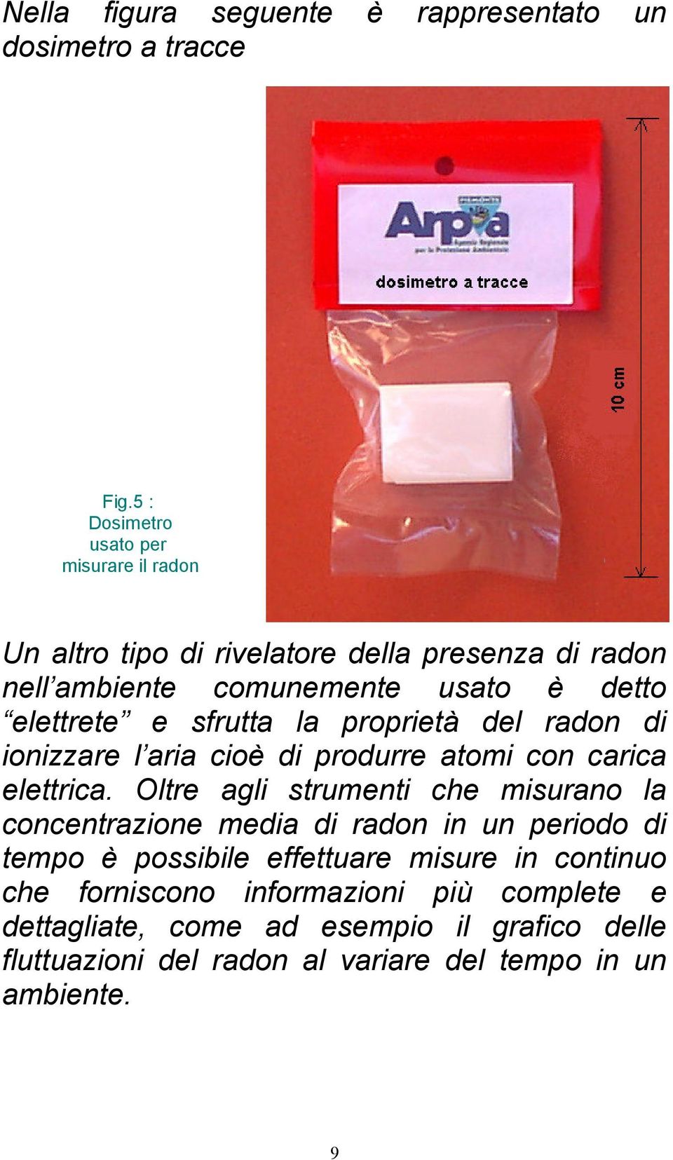 sfrutta la proprietà del radon di ionizzare l aria cioè di produrre atomi con carica elettrica.