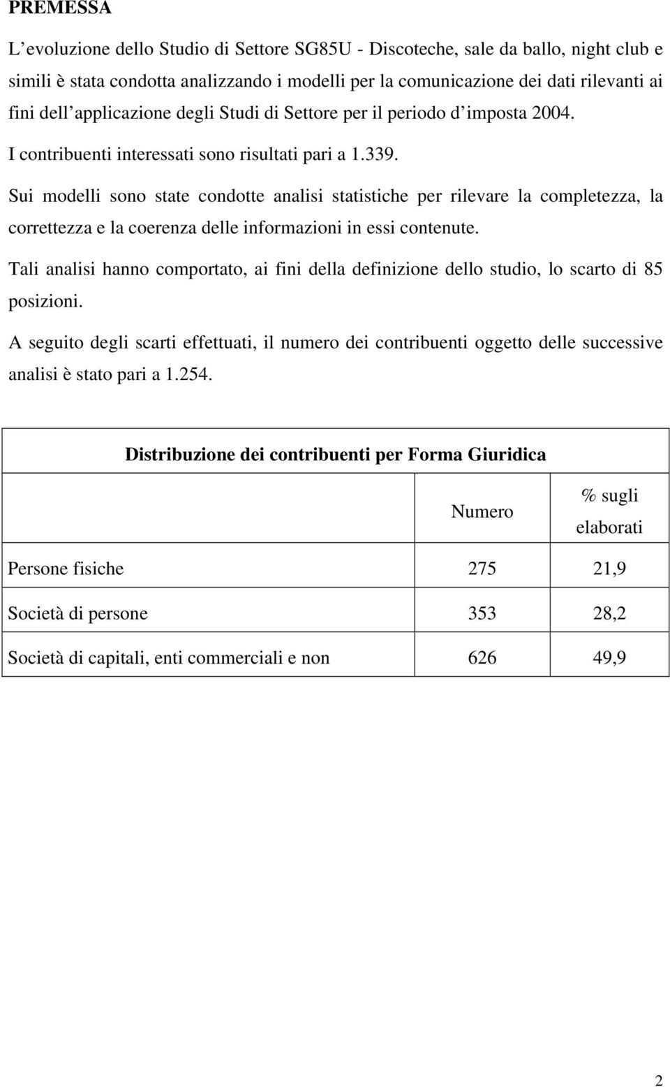 Sui modelli sono state condotte analisi statistiche per rilevare la completezza, la correttezza e la coerenza delle informazioni in essi contenute.