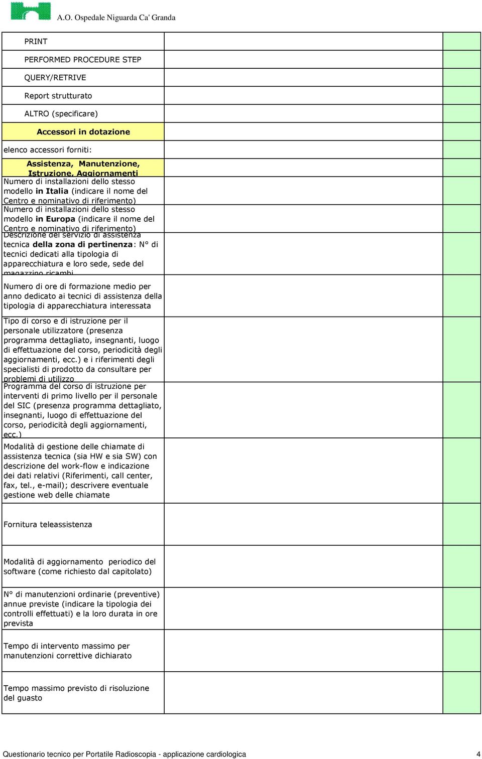 di riferimento) Descrizione del servizio di assistenza tecnica della zona di pertinenza: N di tecnici dedicati alla tipologia di apparecchiatura e loro sede, sede del magazzino ricambi Numero di ore