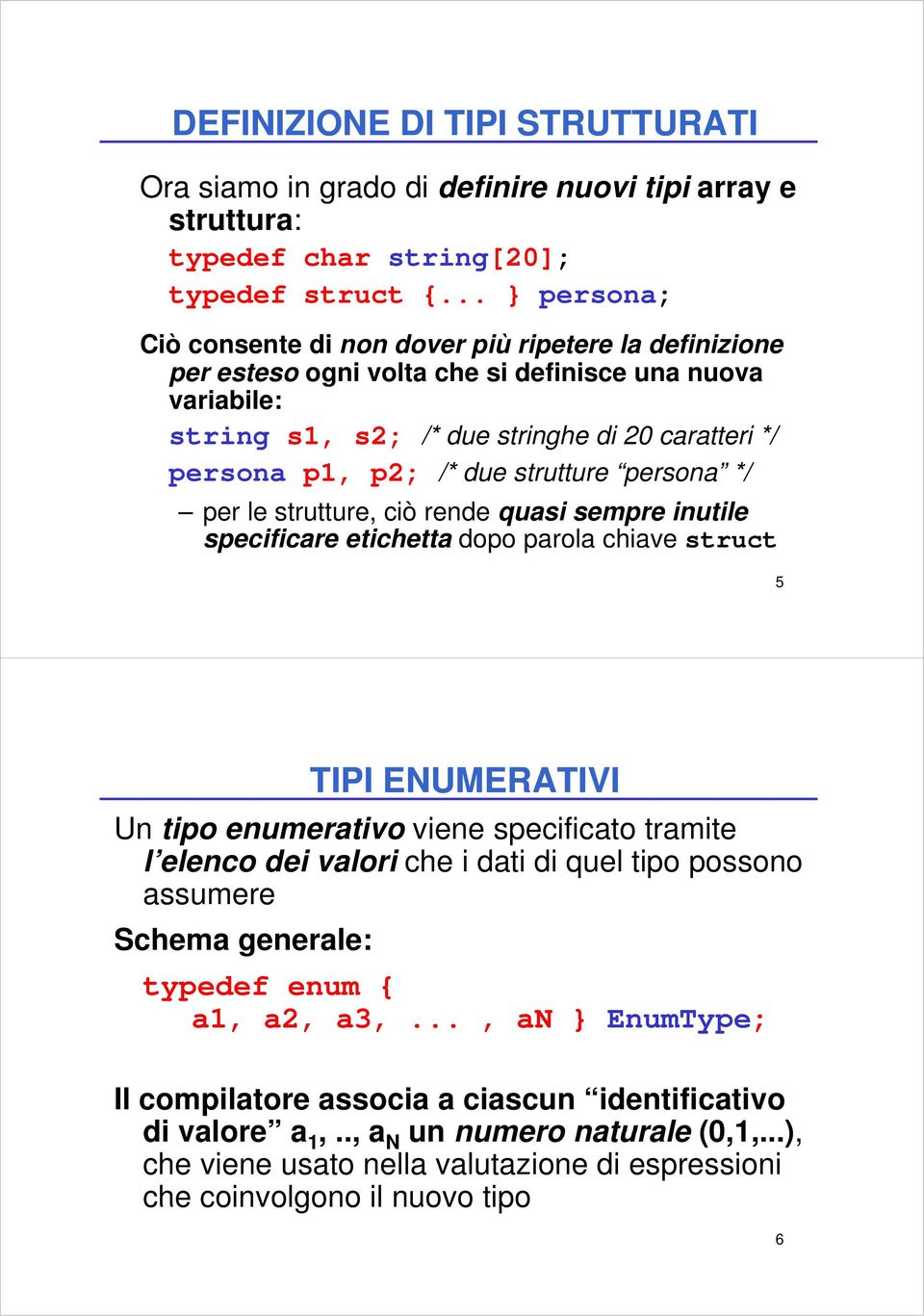 due strutture persona */ per le strutture, ciò rende quasi sempre inutile specificare etichetta dopo parola chiave struct 5 TIPI ENUMERATIVI Un tipo enumerativo viene specificato tramite l elenco dei