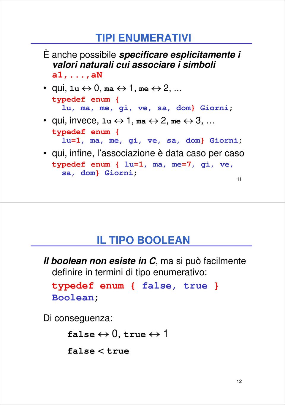 .. qui, invece, lu 1, ma 2, me 3, lu=1, ma, me, gi, ve, sa, dom} Giorni; qui, infine, l associazione è data caso per