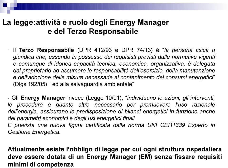 adozione delle misure necessarie al contenimento dei consumi energetici (Dlgs 192/05) ed alla salvaguardia ambientale - Gli Energy Manager invece (Legge 10/91), individuano le azioni, gli interventi,