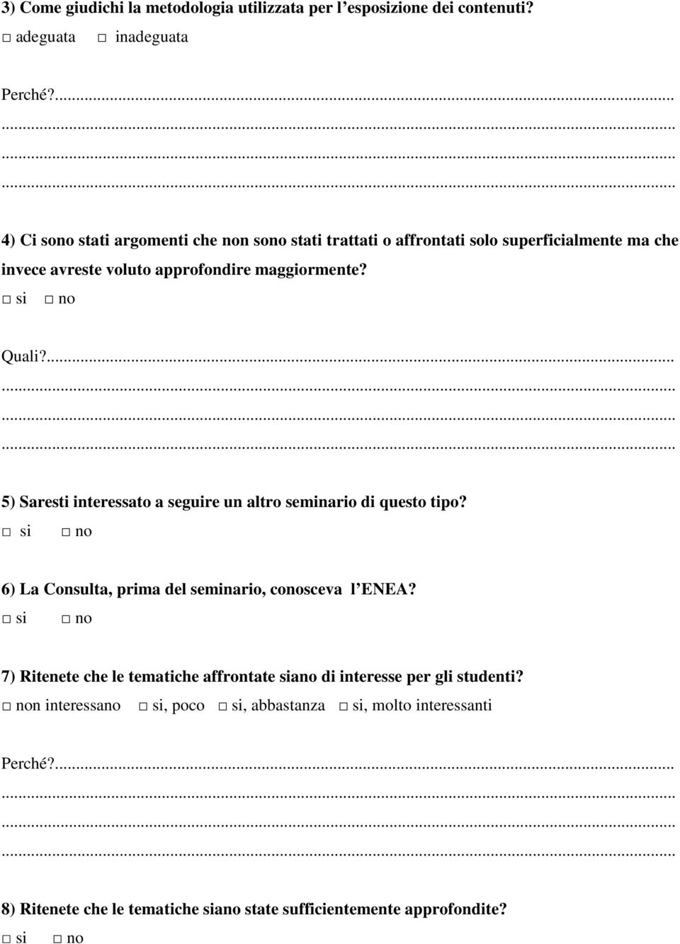 approfondire maggiormente? Quali?... 5) Saresti interessato a seguire un altro seminario di questo tipo?