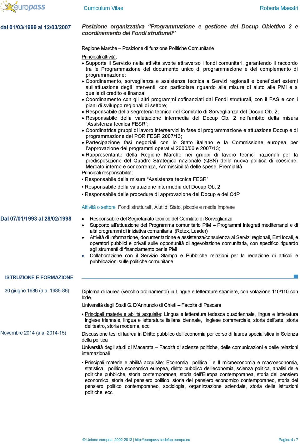 Coordinamento, sorveglianza e assistenza tecnica a Servizi regionali e beneficiari esterni sull attuazione degli interventi, con particolare riguardo alle misure di aiuto alle PMI e a quelle di