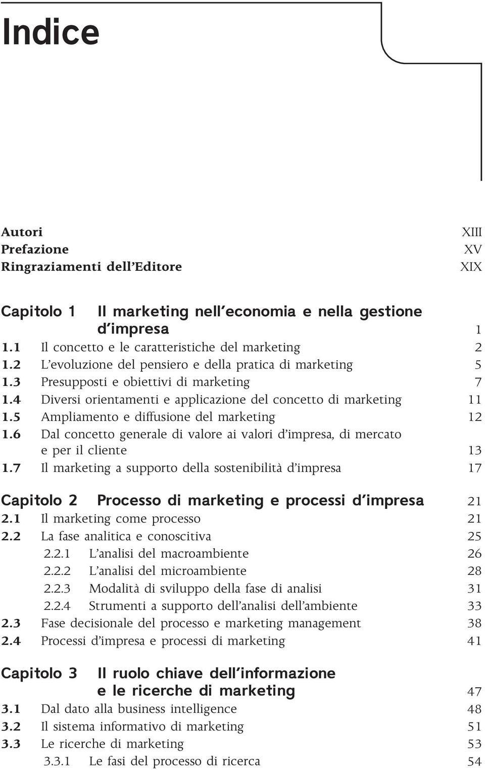 5 Ampliamento e diffusione del marketing 12 1.6 Dal concetto generale di valore ai valori d impresa, di mercato e per il cliente 13 1.