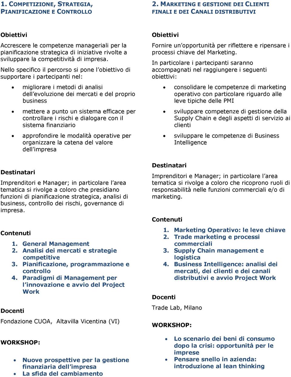 Nello specifico il percorso si pone l obiettivo di supportare i partecipanti nel: migliorare i metodi di analisi dell evoluzione dei mercati e del proprio business mettere a punto un sistema efficace