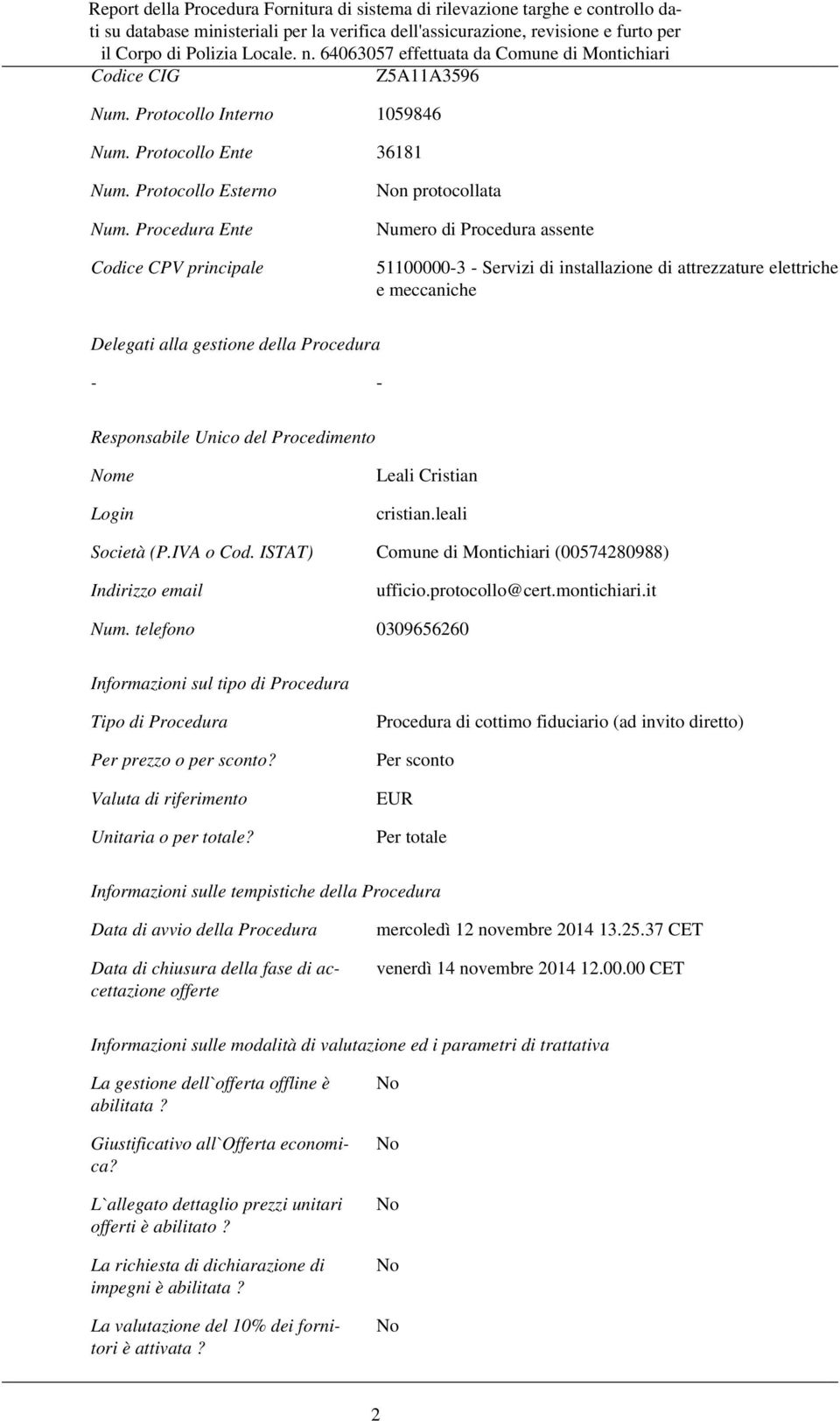 - Responsabile Unico del Procedimento me Leali Cristian cristian.leali Società (P.IVA o Cod. ISTAT) Comune di Montichiari (00574280988) Indirizzo email ufficio.protocollo@cert.montichiari.it Num.