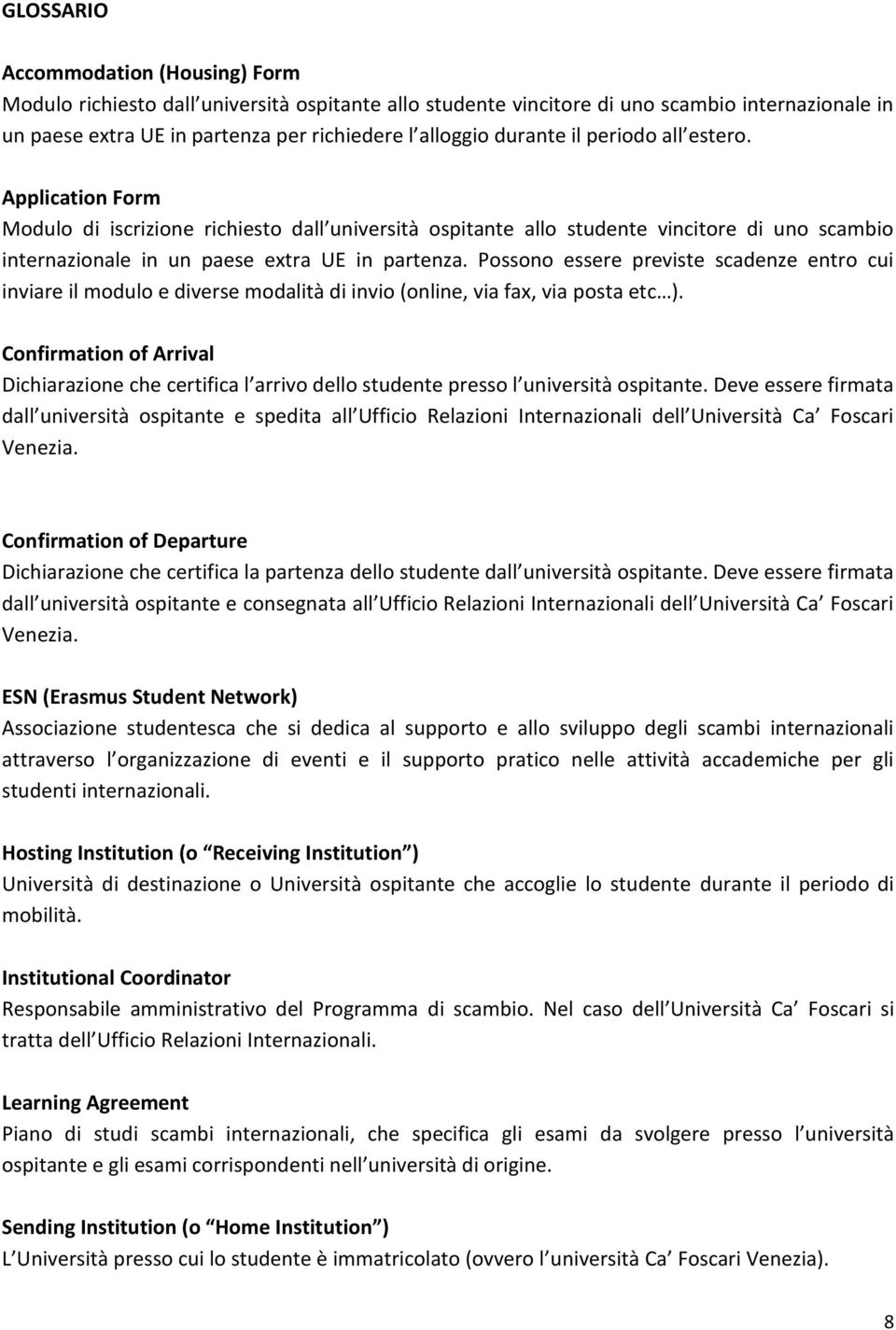 Possono essere previste scadenze entro cui inviare il modulo e diverse modalità di invio (online, via fax, via posta etc ).