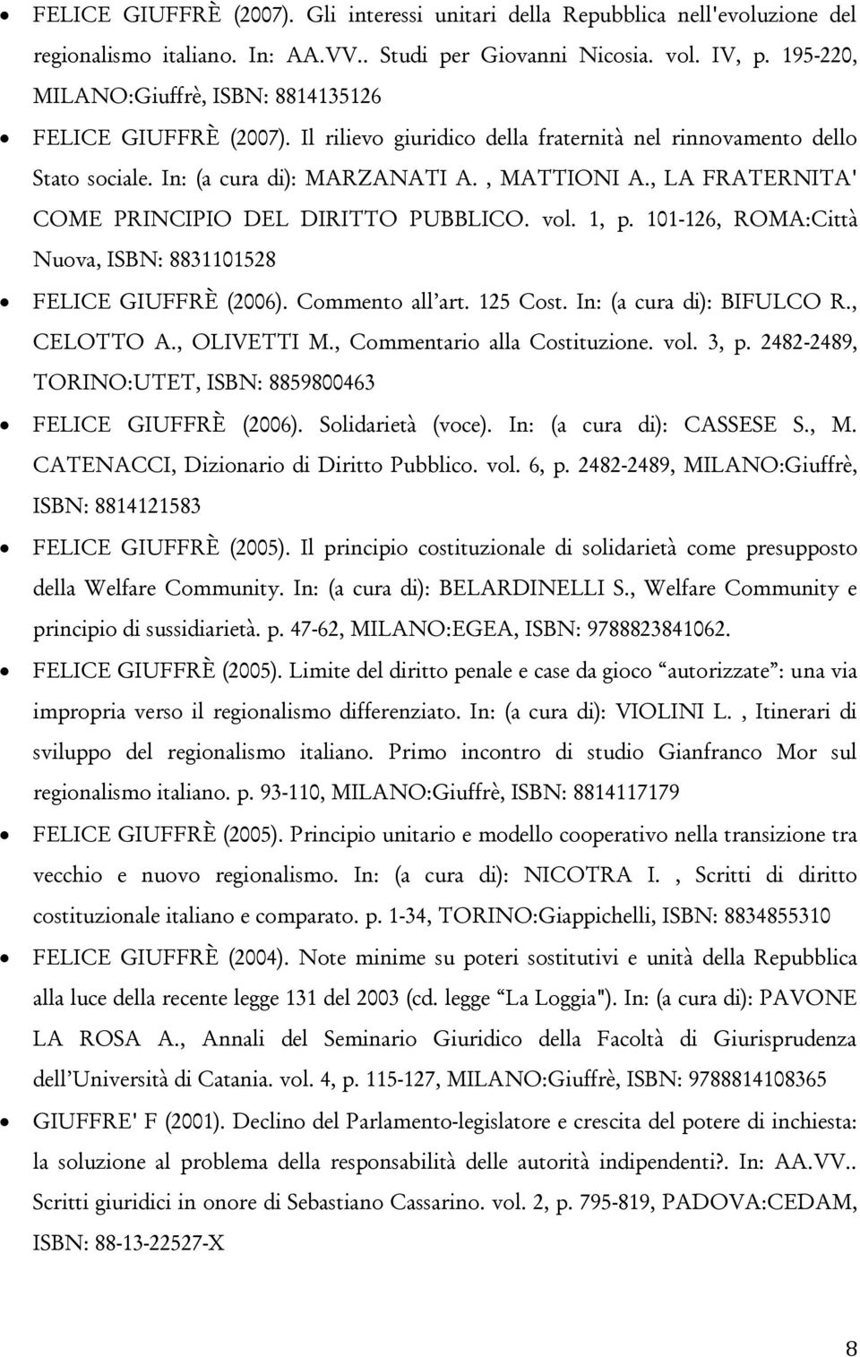 , LA FRATERNITA' COME PRINCIPIO DEL DIRITTO PUBBLICO. vol. 1, p. 101-126, ROMA:Città Nuova, ISBN: 8831101528 FELICE GIUFFRÈ (2006). Commento all art. 125 Cost. In: (a cura di): BIFULCO R., CELOTTO A.