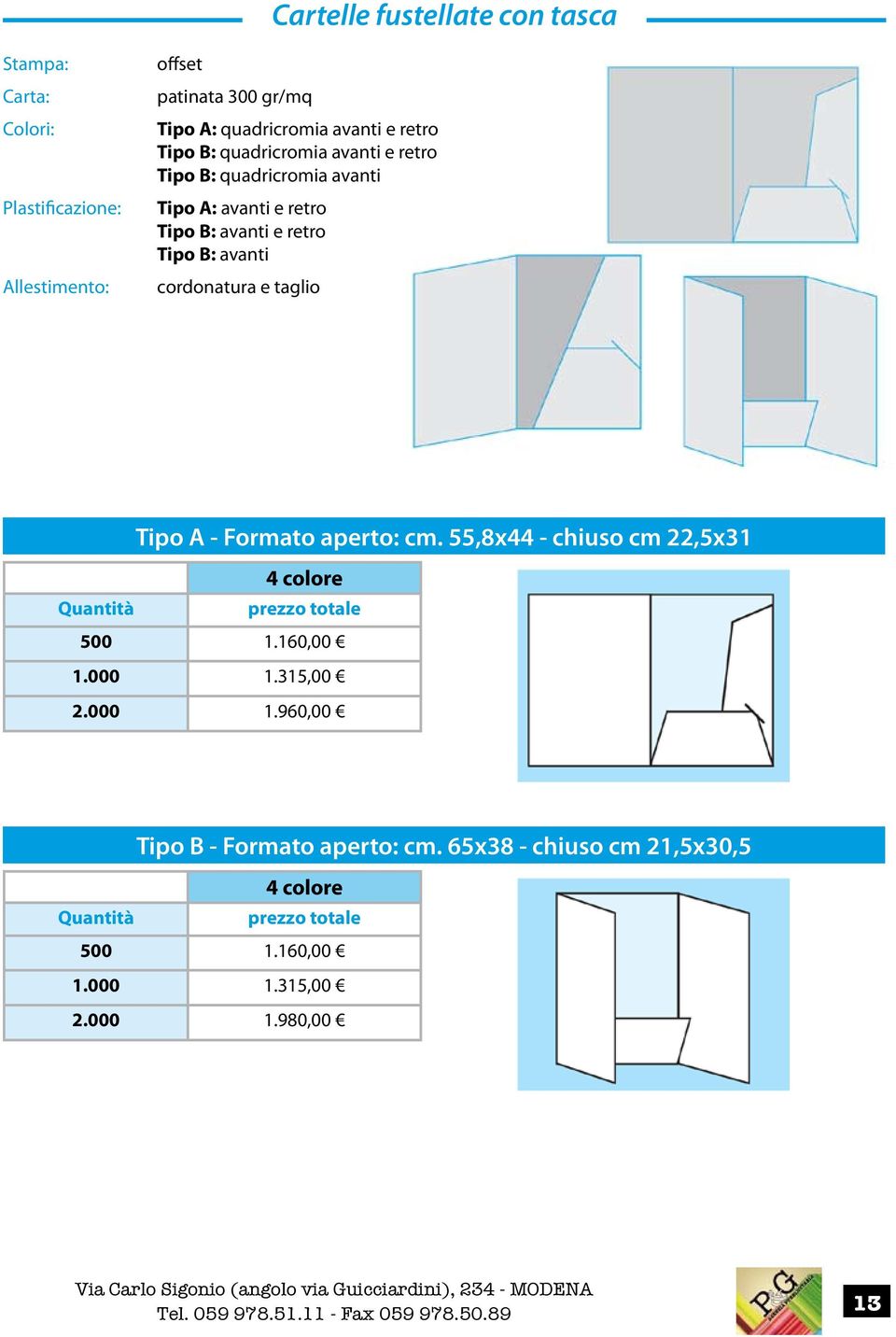 cordonatura e taglio Tipo A - Formato aperto: cm. 55,8x44 - chiuso cm 22,5x31 4 colore 500 1.160,00 1.000 1.315,00 2.