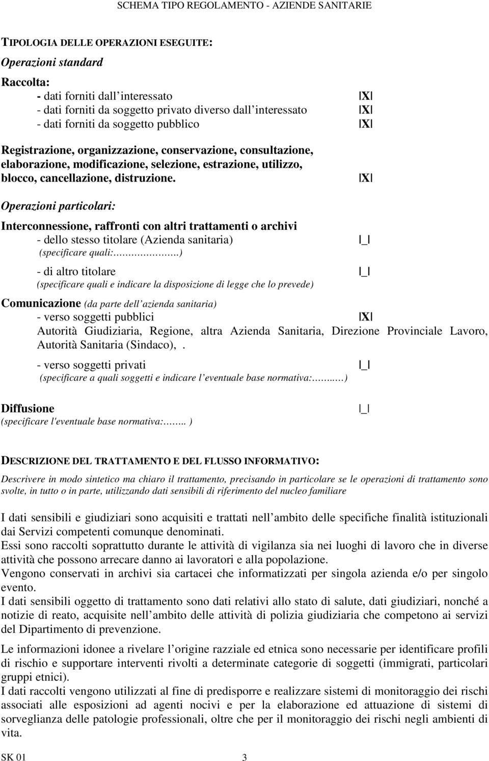 Operazioni particolari: Interconnessione, raffronti con altri trattamenti o archivi - dello stesso titolare (Azienda sanitaria) (specificare quali:.