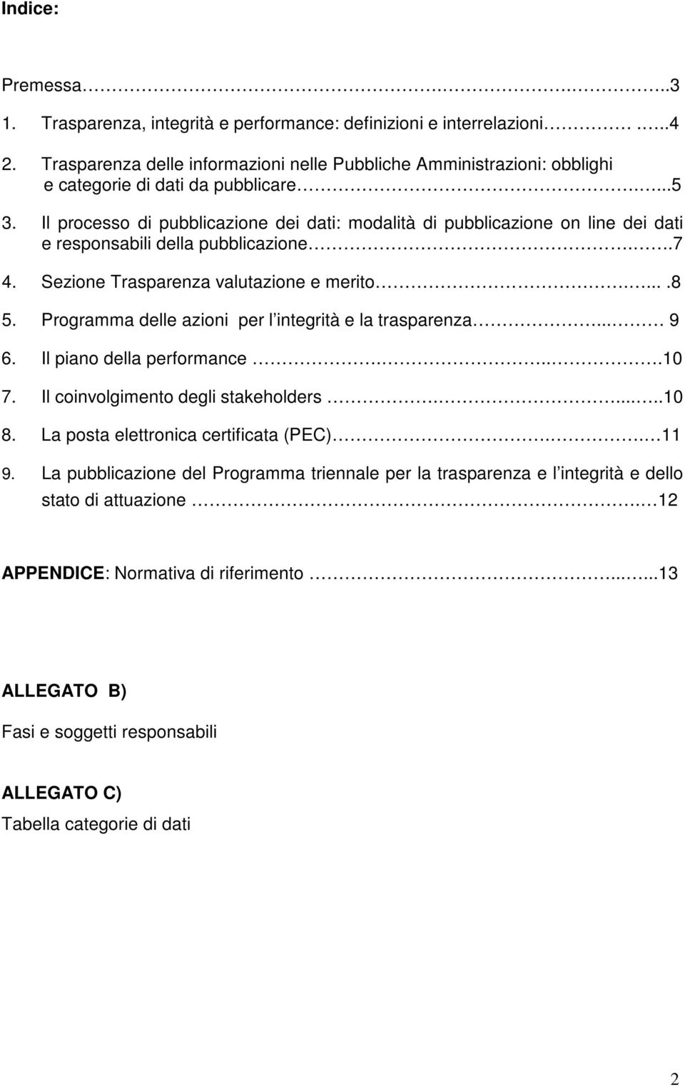 Il processo di pubblicazione dei dati: modalità di pubblicazione on line dei dati e responsabili della pubblicazione..7 4. Sezione Trasparenza valutazione e merito.....8 5.