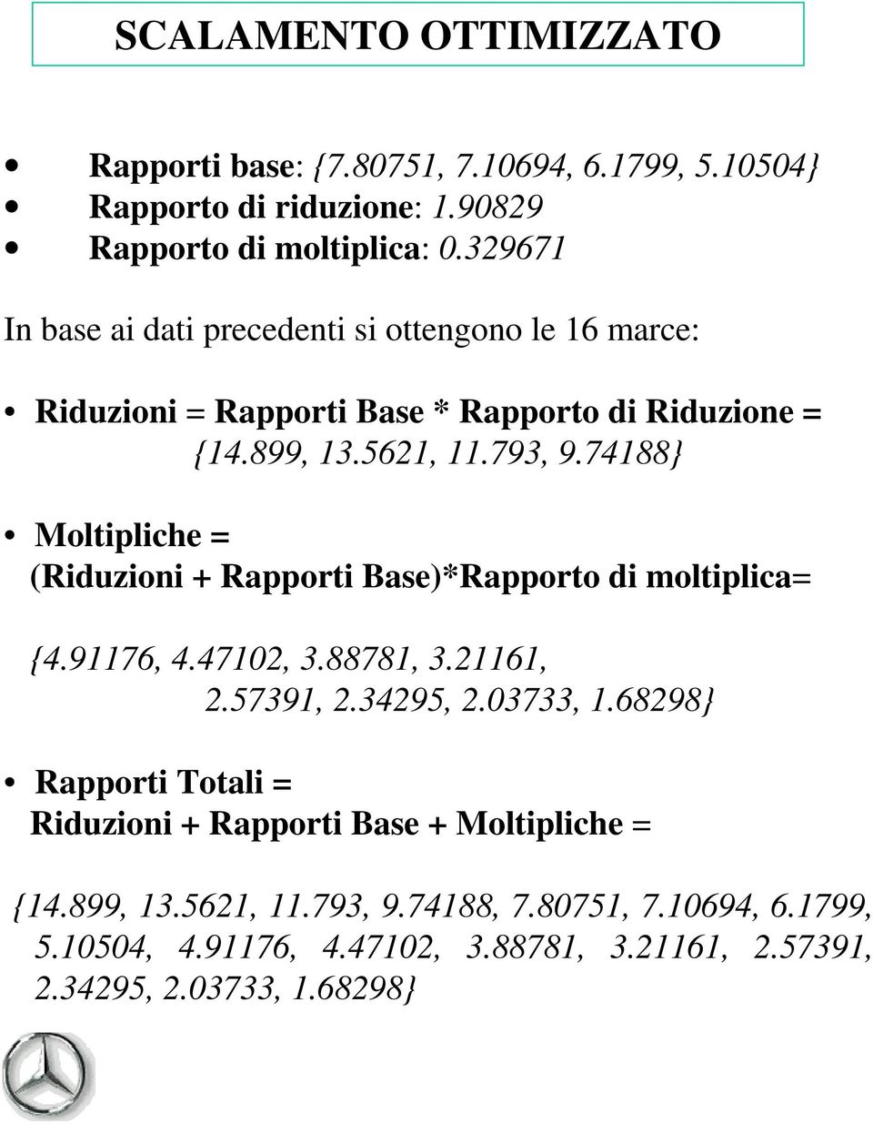 74188} Moltipliche = (Riduzioni + Rapporti Base)*Rapporto di moltiplica= {4.91176, 4.47102, 3.88781, 3.21161, 2.57391, 2.34295, 2.03733, 1.