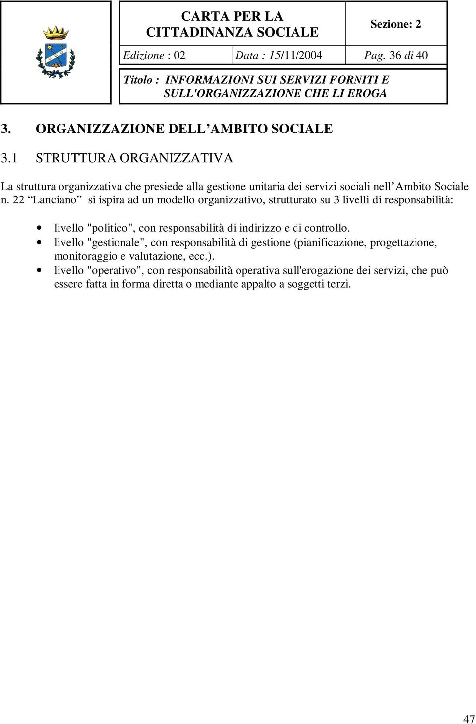 22 Lanciano si ispira ad un modello organizzativo, strutturato su 3 livelli di responsabilità: livello "politico", con responsabilità di indirizzo e di controllo.