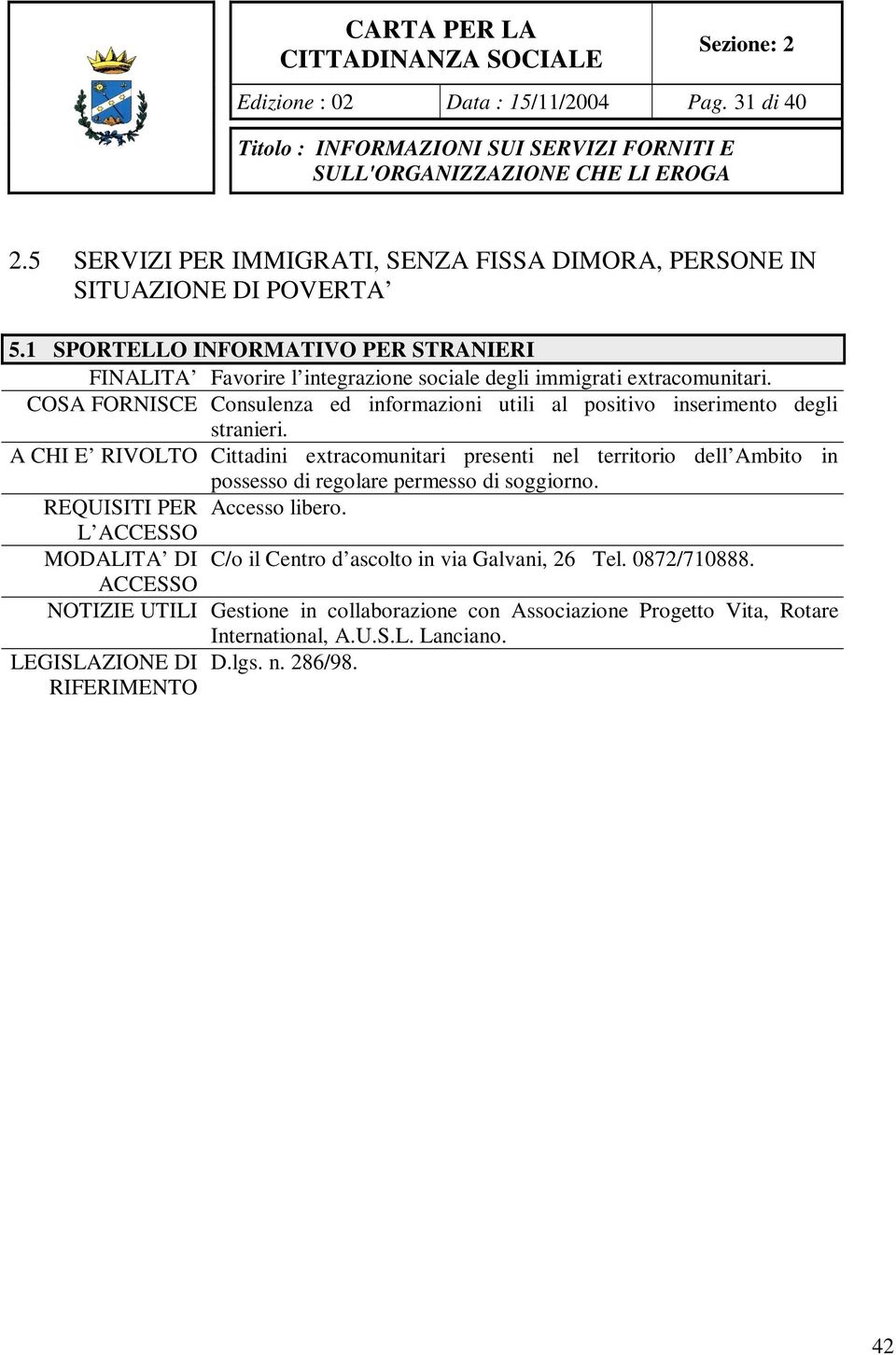 COSA FORNISCE Consulenza ed informazioni utili al positivo inserimento degli stranieri.