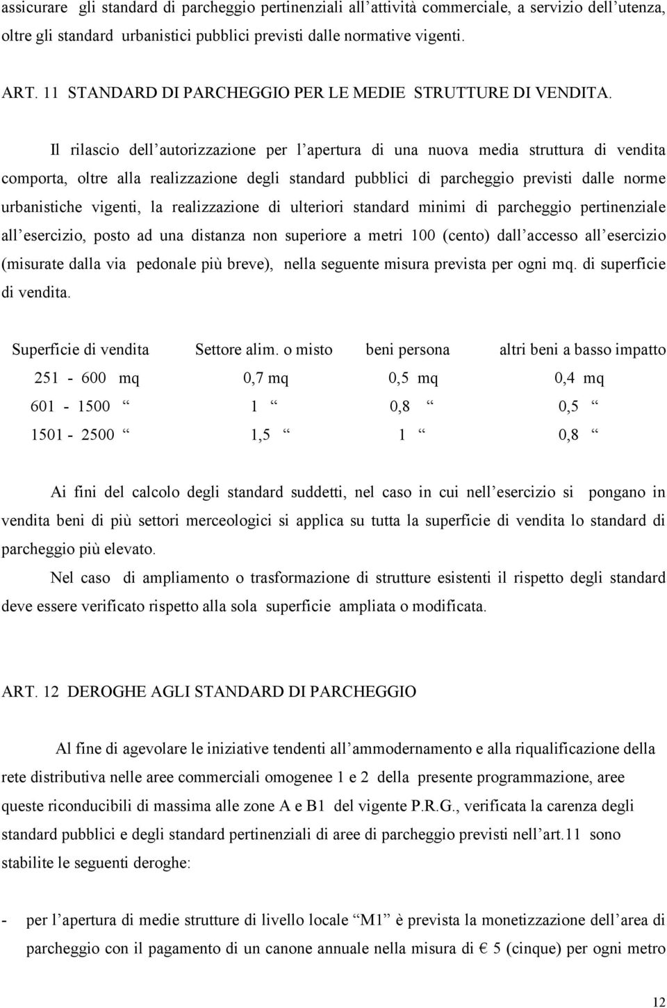 Il rilascio dell autorizzazione per l apertura di una nuova media struttura di vendita comporta, oltre alla realizzazione degli standard pubblici di parcheggio previsti dalle norme urbanistiche