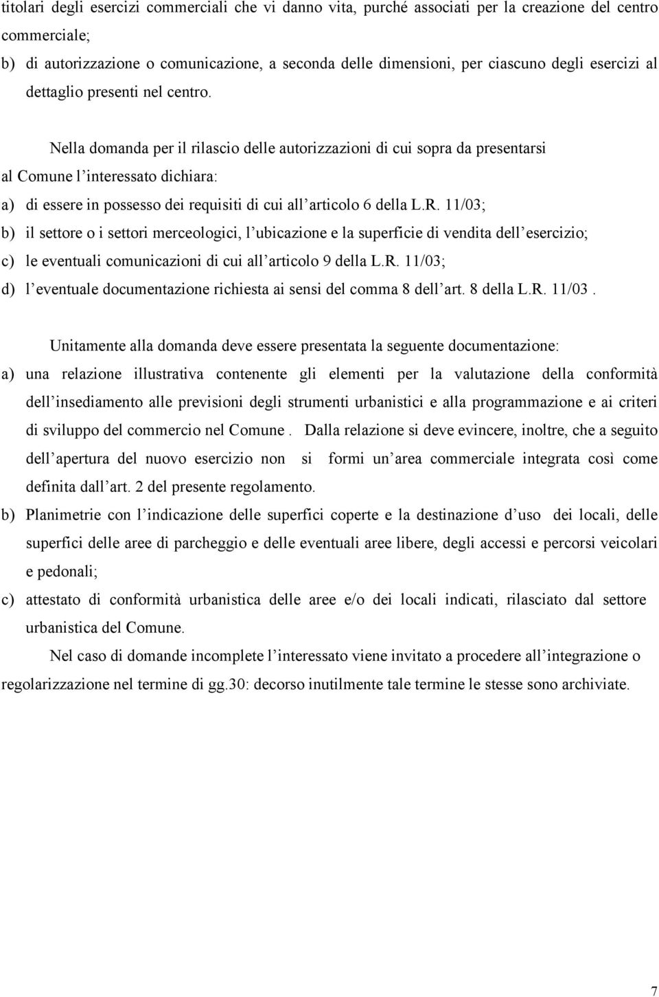 Nella domanda per il rilascio delle autorizzazioni di cui sopra da presentarsi al Comune l interessato dichiara: a) di essere in possesso dei requisiti di cui all articolo 6 della L.R.