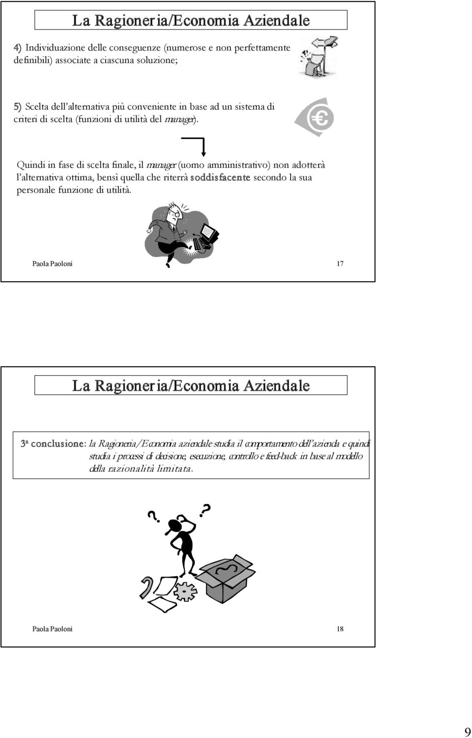 Quindi in fase di scelta finale, il manager (uomo amministrativo) non adotterà l alternativa ottima, bensì quella che riterrà soddisfacente secondo la sua personale funzione di