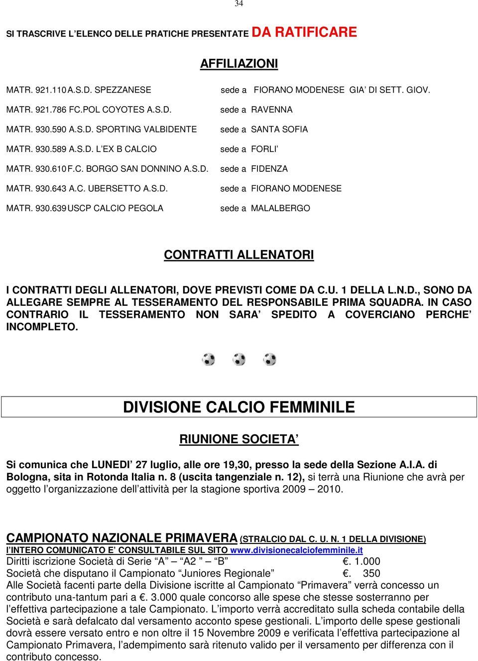 sede a RAVENNA sede a SANTA SOFIA sede a FORLI sede a FIDENZA sede a FIORANO MODENESE sede a MALALBERGO CONTRATTI ALLENATORI I CONTRATTI DEGLI ALLENATORI, DOVE PREVISTI COME DA C.U. 1 DELLA L.N.D., SONO DA ALLEGARE SEMPRE AL TESSERAMENTO DEL RESPONSABILE PRIMA SQUADRA.