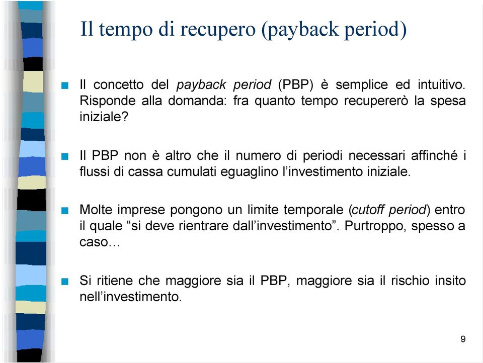 Il PBP non è altro che il numero di periodi necessari affinché i flussi di cassa cumulati eguaglino l investimento iniziale.