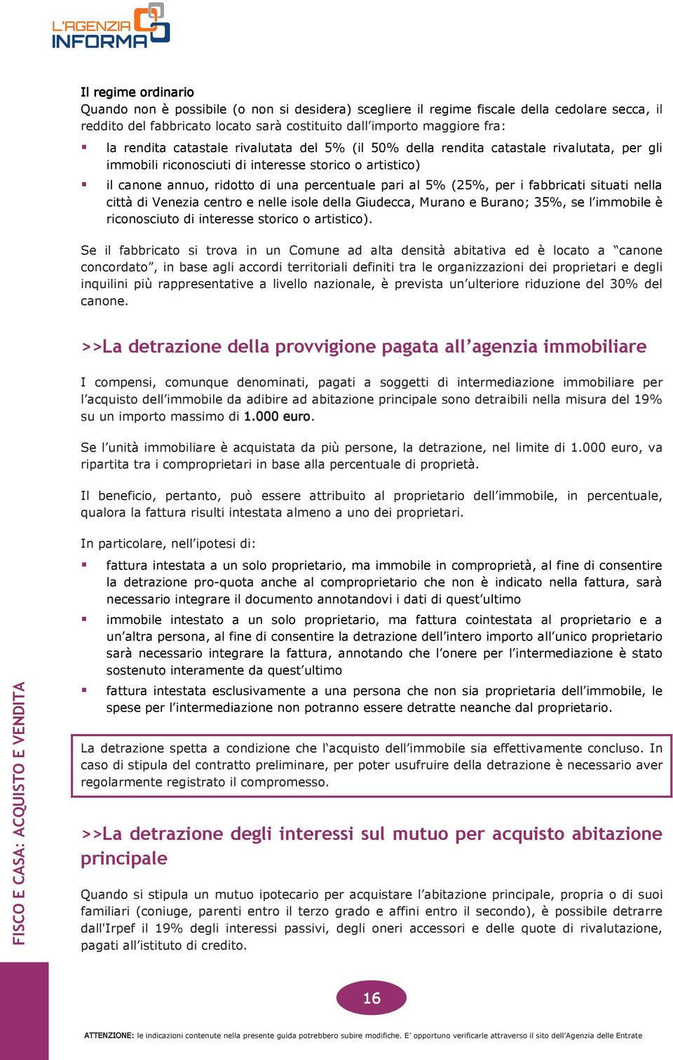 per i fabbricati situati nella città di Venezia centro e nelle isole della Giudecca, Murano e Burano; 35%, se l immobile è riconosciuto di interesse storico o artistico).