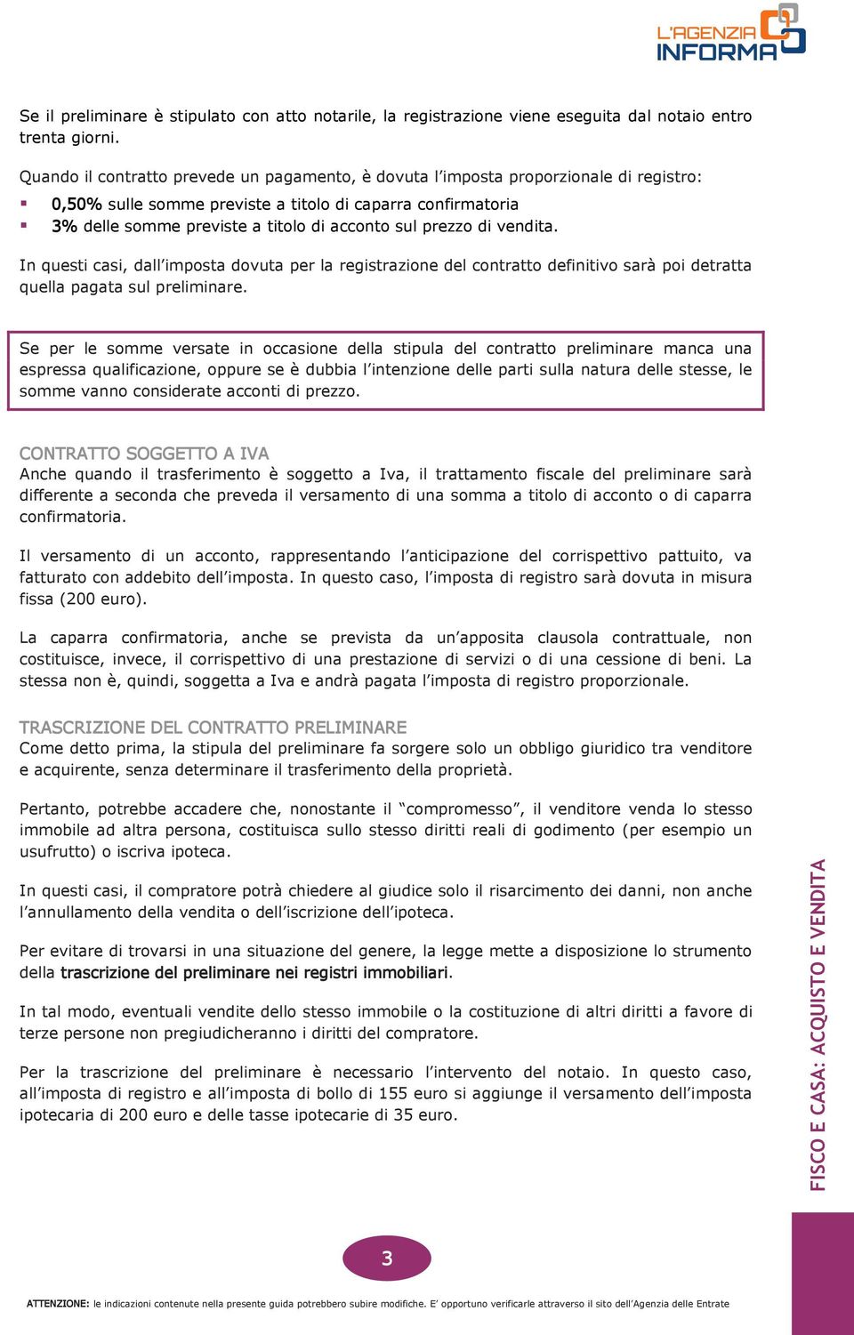 prezzo di vendita. In questi casi, dall imposta dovuta per la registrazione del contratto definitivo sarà poi detratta quella pagata sul preliminare.