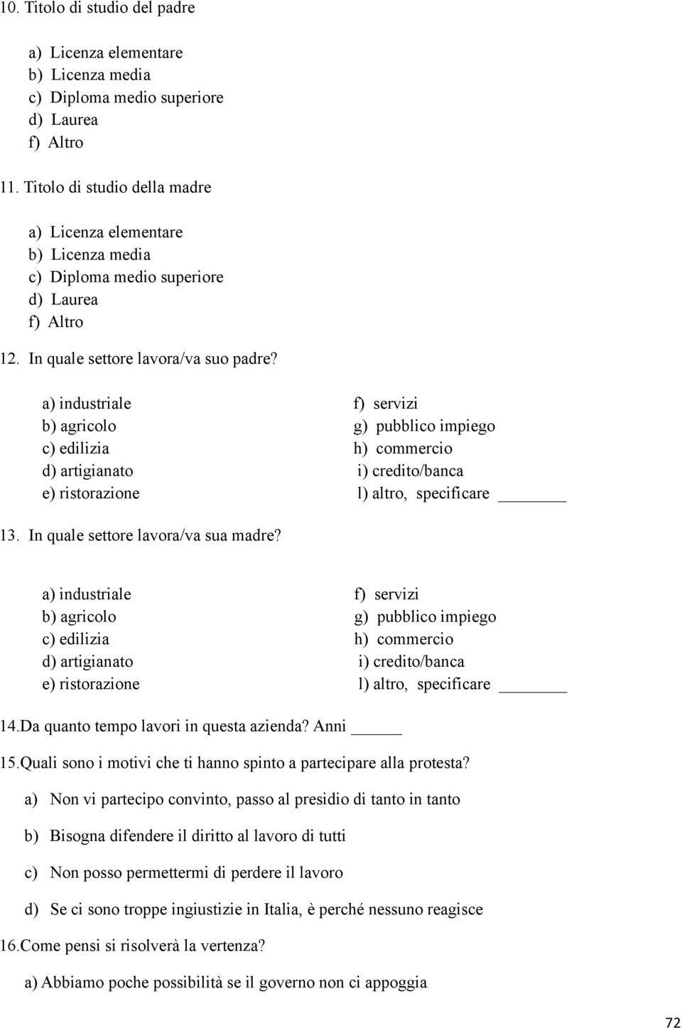 a) industriale b) agricolo c) edilizia d) artigianato e) ristorazione f) servizi g) pubblico impiego h) commercio i) credito/banca l) altro, specificare 13. In quale settore lavora/va sua madre?