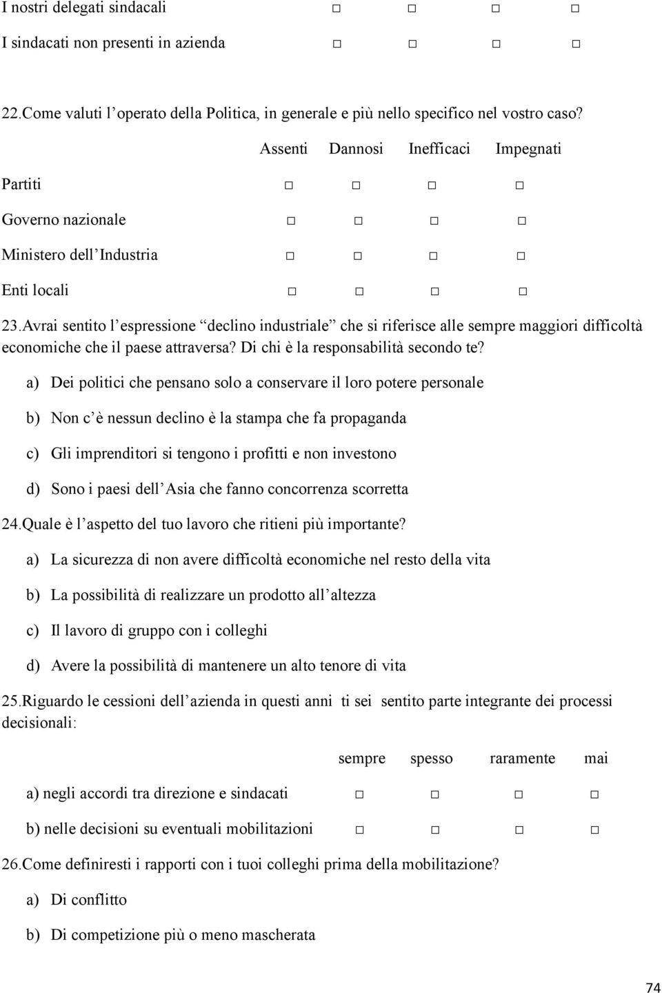 Avrai sentito l espressione declino industriale che si riferisce alle sempre maggiori difficoltà economiche che il paese attraversa? Di chi è la responsabilità secondo te?